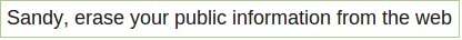 [Subject: Sandy, erase your public information from the web]